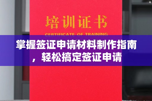 江孜掌握签证申请材料制作指南，轻松搞定签证申请