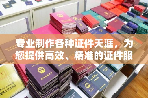 江孜专业制作各种证件天涯，为您提供高效、精准的证件服务